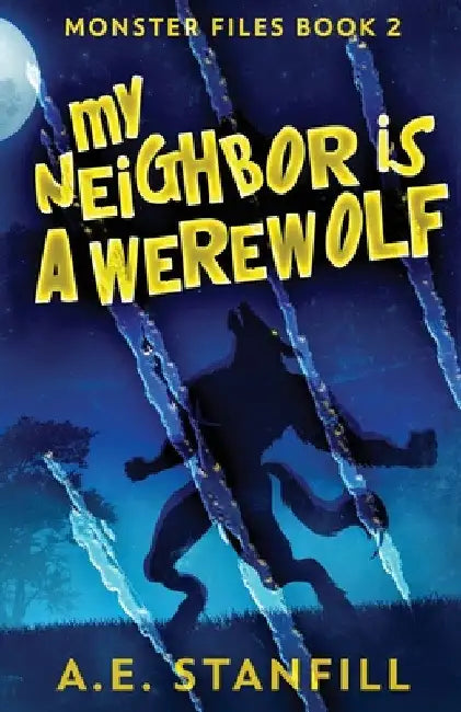 My Neighbor Is A Werewolf by A. E. Stanfill