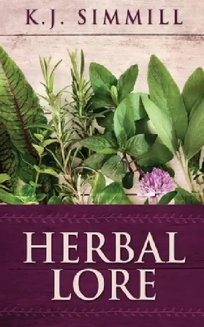 Herbal Lore: A Guide to Herbal Medicine by K. J. Simmill