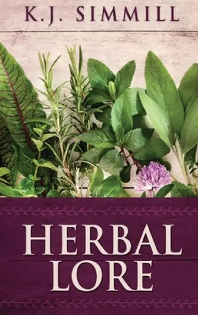 Herbal Lore: A Guide to Herbal Medicine by K. J. Simmill