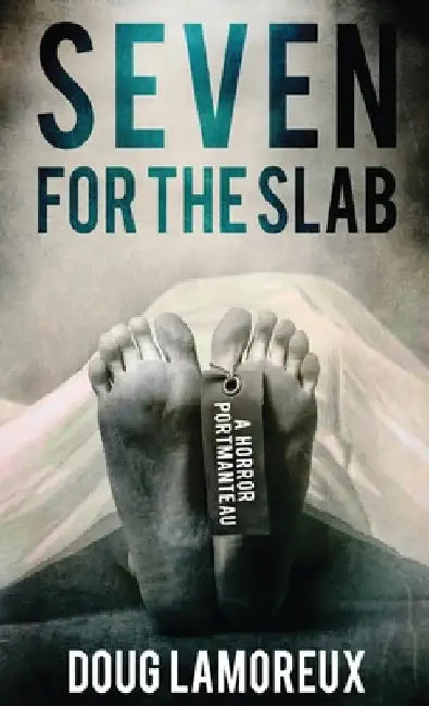 Seven for the Slab: A Horror Portmanteau by Doug Lamoreux