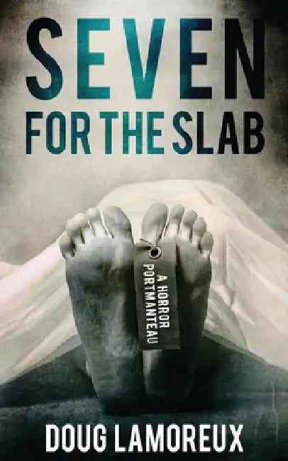 Seven for the Slab: A Horror Portmanteau by Doug Lamoreux