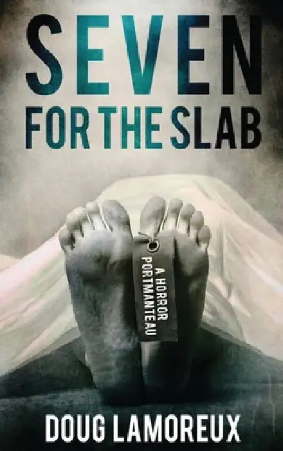 Seven for the Slab: A Horror Portmanteau by Doug Lamoreux