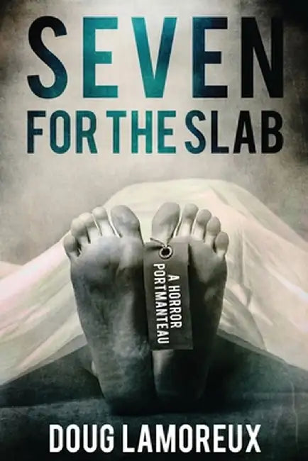 Seven for the Slab: A Horror Portmanteau by Doug Lamoreux