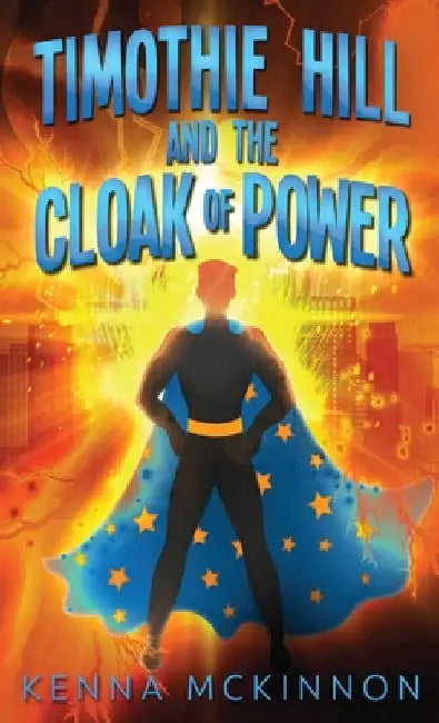 Timothie Hill and the Cloak of Power by Kenna McKinnon