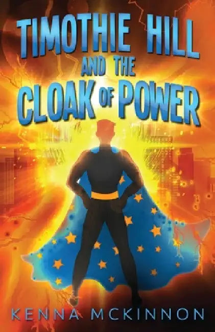Timothie Hill and the Cloak of Power by Kenna McKinnon