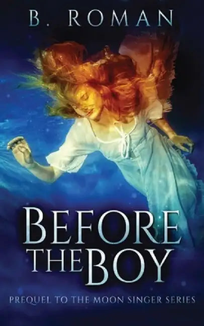 Before The Boy: The Prequel To The Moon Singer Trilogy by B. Roman