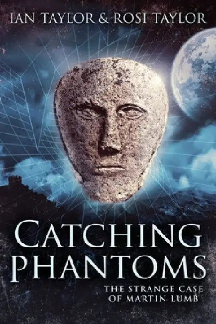 Catching Phantoms: The Strange Case Of Martin Lumb by Ian Taylor