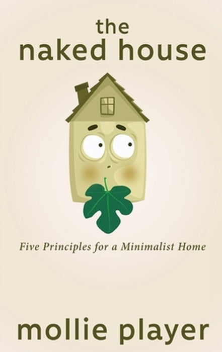 The Naked House: Five Principles for a Minimalist Home by Mollie Player