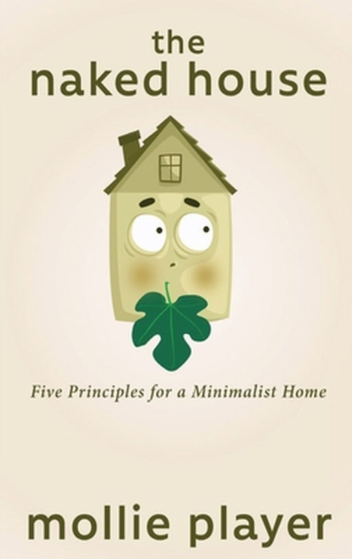 The Naked House: Five Principles for a Minimalist Home by Mollie Player