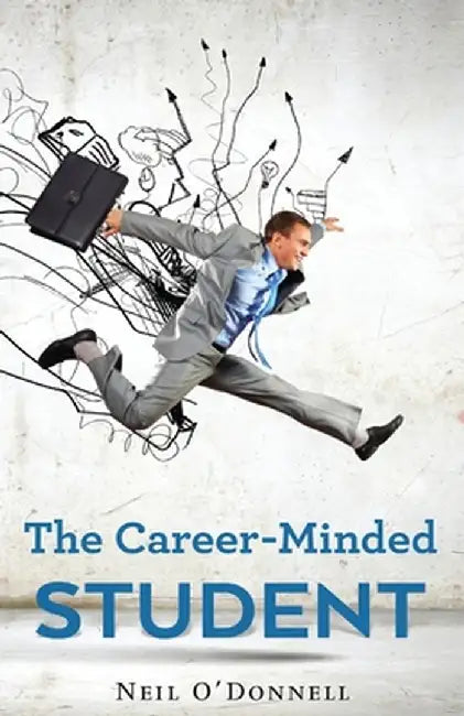 The Career-Minded Student: How To Excel In Classes And Land A Job by Neil O' Donnell
