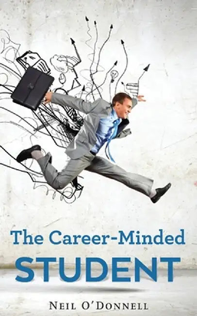 The Career-Minded Student: How To Excel In Classes And Land A Job by Neil O' Donnell