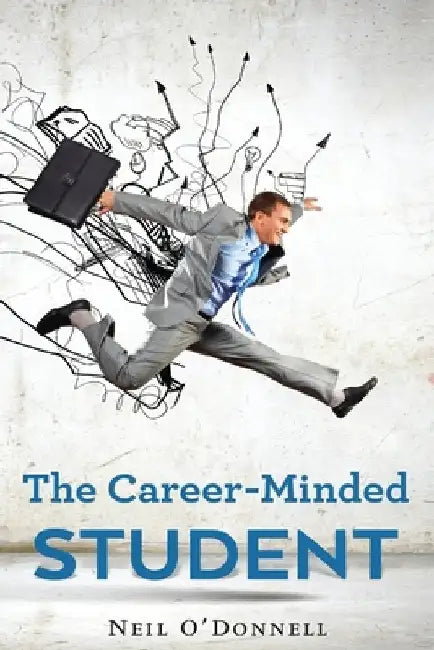 The Career-Minded Student: How To Excel In Classes And Land A Job by Neil O' Donnell