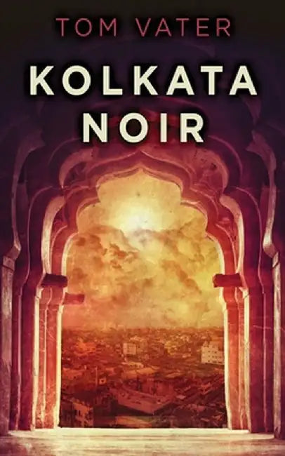 Kolkata Noir by Tom Vater