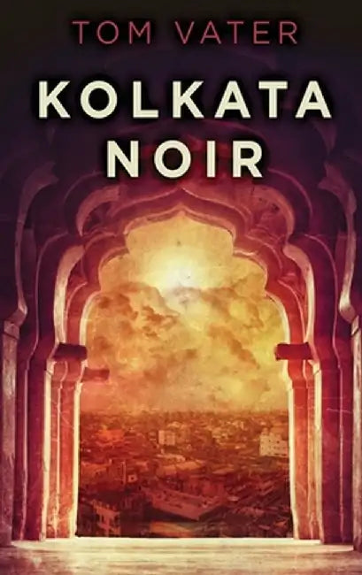 Kolkata Noir by Tom Vater