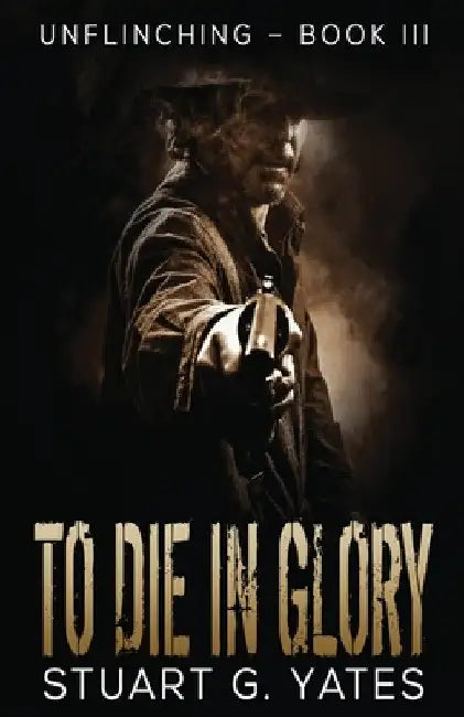 To Die In Glory by Stuart G. Yates