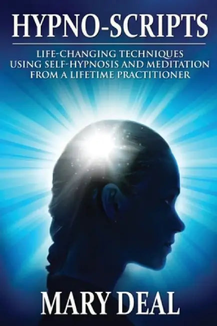 Hypno-Scripts: Life-Changing Techniques Using Self-Hypnosis And Meditation From A Lifetime Practitioner by Mary Deal