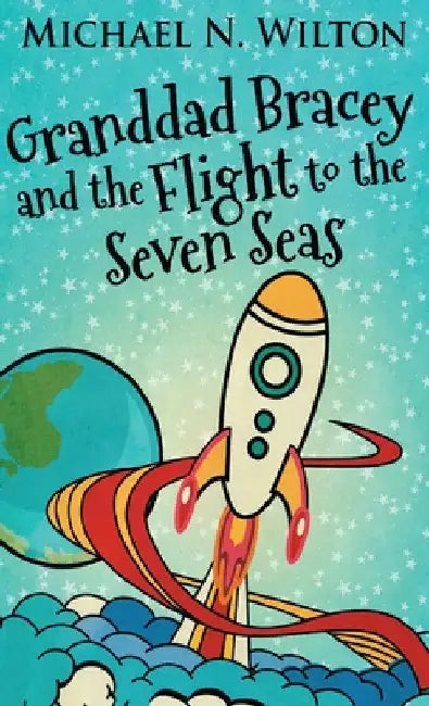 Granddad Bracey And The Flight To The Seven Seas by Michael N. Wilton