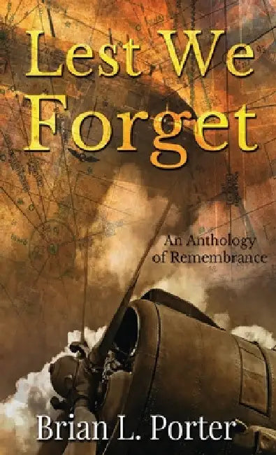 Lest We Forget: An Anthology Of Remembrance by Brian L. Porter