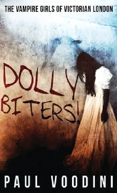 Dolly Biters - The Vampire Girls of Victorian London by Paul Voodini