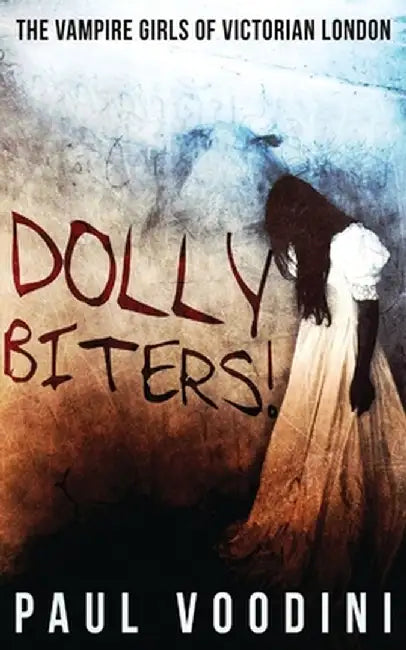 Dolly Biters - The Vampire Girls of Victorian London: A Victorian Horror Anthology by Paul Voodini