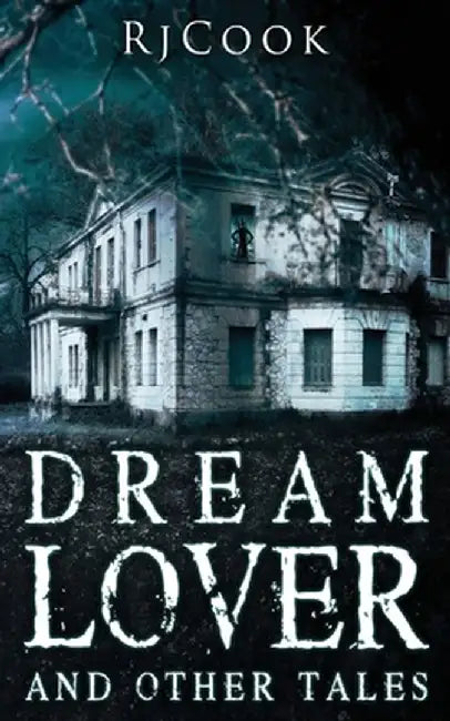 Dream Lover And Other Tales: An Anthology by Rj Cook