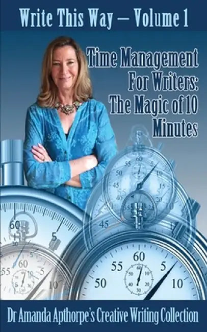 Time Management for Writers: The Magic Of 10 Minutes by Amanda Apthorpe