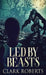 Led By Beasts by Clark Roberts
