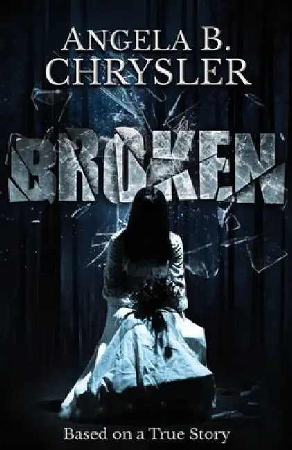 Broken by Angela B. Chrysler