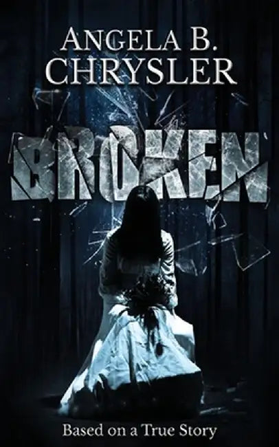 Broken by Angela B. Chrysler