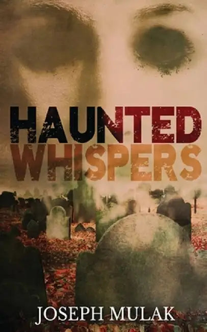 Haunted Whispers: A Horror Anthology by Joseph Mulak