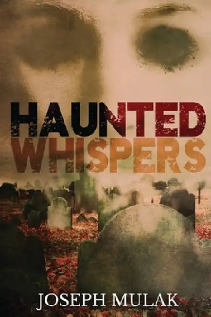 Haunted Whispers: A Horror Anthology by Joseph Mulak