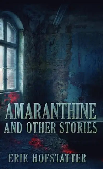 Amaranthine: And Other Stories by Erik Hofstatter