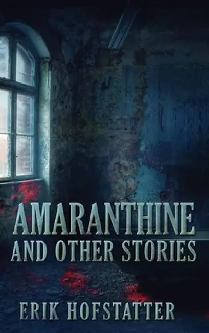 Amaranthine: And Other Stories by Erik Hofstatter