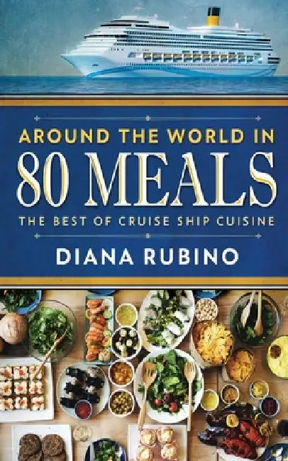 Around The World in 80 Meals: The Best Of Cruise Ship Cuisine by Diana Rubino