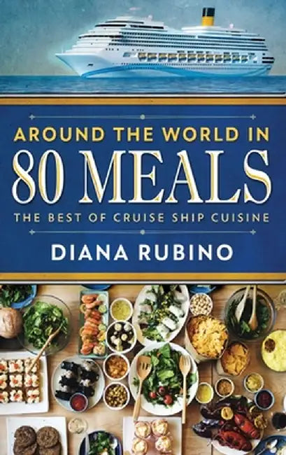 Around The World in 80 Meals: The Best Of Cruise Ship Cuisine by Diana Rubino