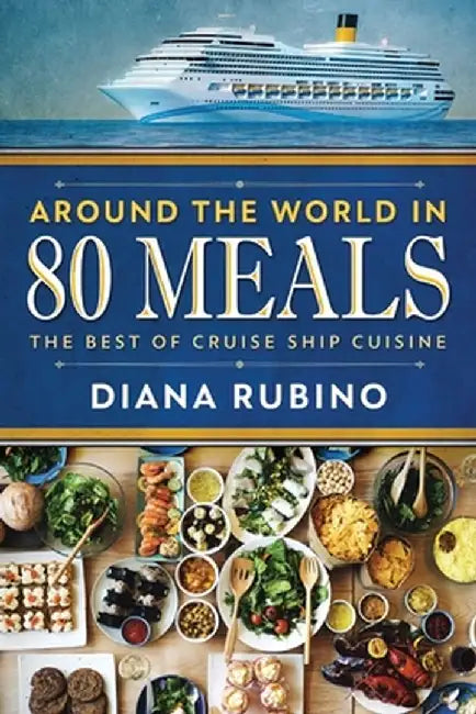 Around The World in 80 Meals: The Best Of Cruise Ship Cuisine by Diana Rubino