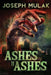 Ashes to Ashes by Joseph Mulak