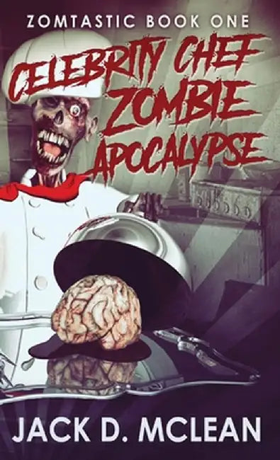 Celebrity Chef Zombie Apocalypse by Jack D. McLean