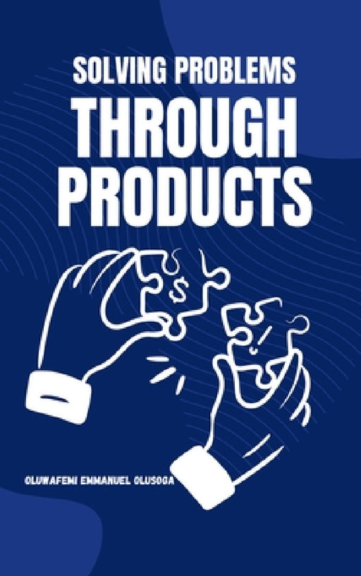 Solving Problems Through Products by Oluwafemi Emmanuel Olusoga