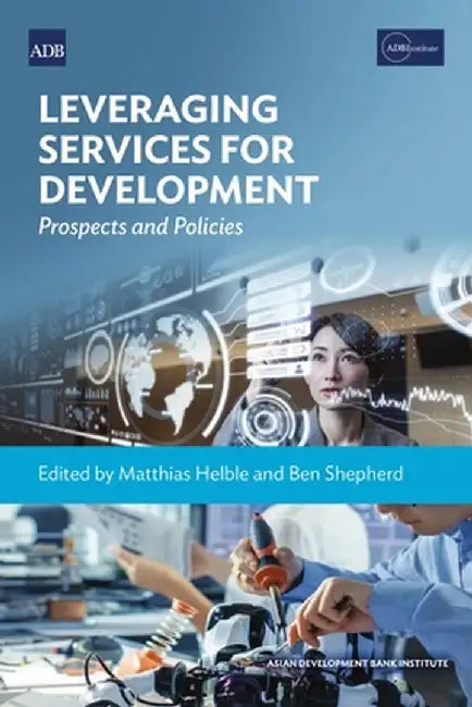 Leveraging Services for Development: Prospects and Policies by Matthias Helble