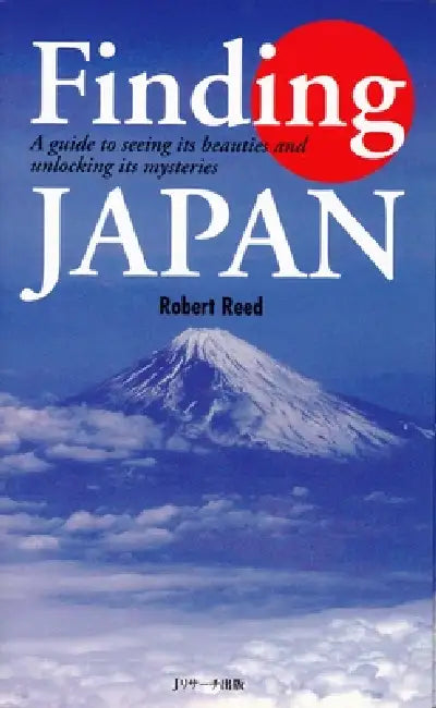 Finding Japan: A Guide to Seeing Its Beauties and Unlocking Its Mysteries by Robert Reed