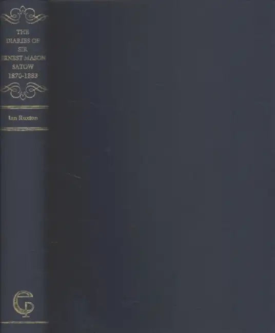 The Diaries of Sir Ernest Mason Satow, 1870-1883 by Ian Ruxton