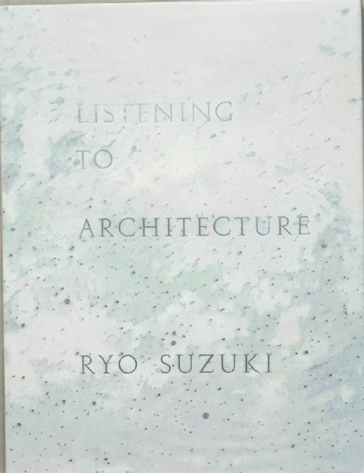 Listening to Architecture by Ryo Suzuki
