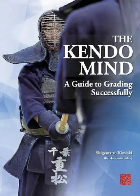The Kendo Mind: A Guide to Grading Successfully by Kimiaki Shigematsu