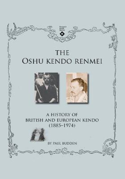 The Oshu Kendo Renmei: A History of British and European Kendo (1885-1974) by Paul Budden