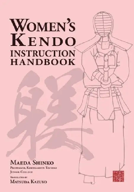 Women's Kendo Instruction Handbook by Shinko Maeda, Kazuyo Matsuda
