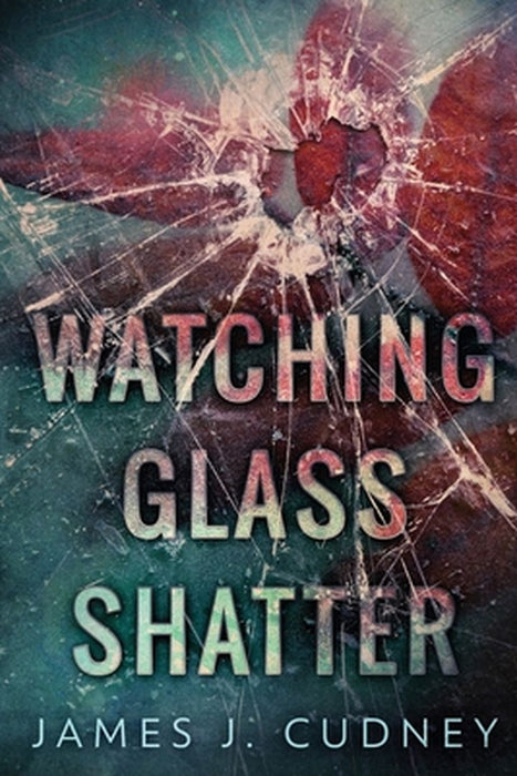 Watching Glass Shatter: Large Print Edition by James J. Cudney
