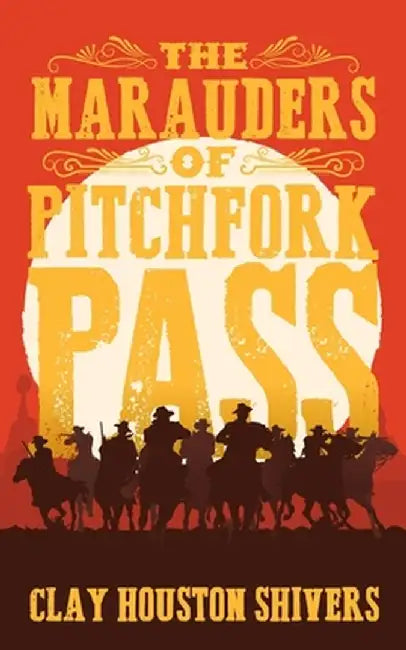 The Marauders Of Pitchfork Pass by Clay Houston Shivers