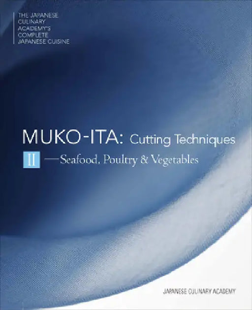 Mukoita II, Cutting Techniques: Seafood, Poultry, and Vegetables by Japanese Culinary Academy