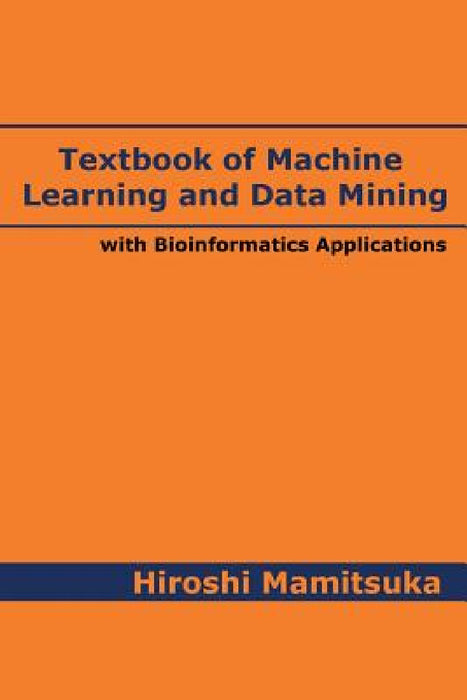 Textbook of Machine Learning and Data Mining: with Bioinformatics Applications by Hiroshi Mamitsuka